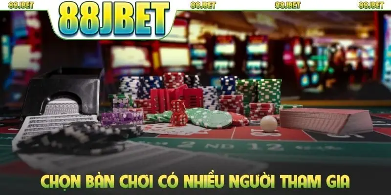Chọn bàn chơi có nhiều người tham gia
