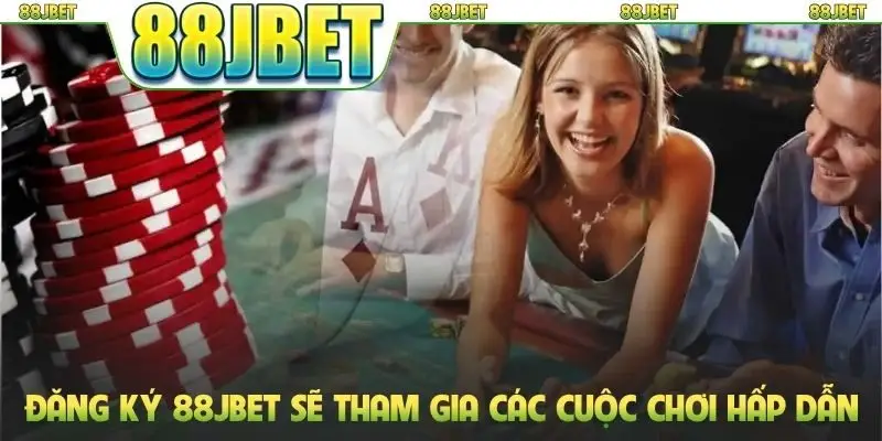 Đăng ký 88jbet sẽ tham gia các cuộc chơi hấp dẫn