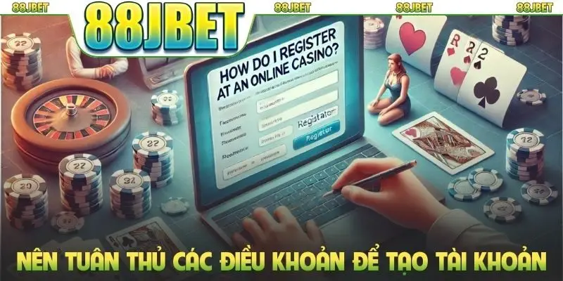 Nên tuân thủ các điều khoản để tạo tài khoản